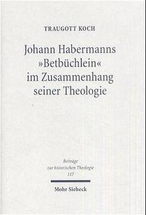 Johann Habermanns „Betbüchlein“ im Zusammenhang seiner Theologie von Koch,  Traugott