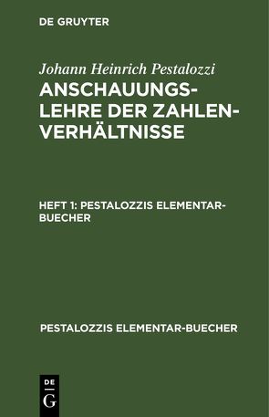 Johann Heinrich Pestalozzi: Anschauungslehre der Zahlenverhältnisse / Johann Heinrich Pestalozzi: Anschauungslehre der Zahlenverhältnisse. Heft 1 von Pestalozzi,  Johann Heinrich