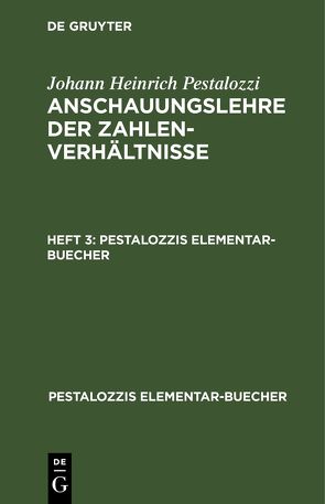 Johann Heinrich Pestalozzi: Anschauungslehre der Zahlenverhältnisse / Johann Heinrich Pestalozzi: Anschauungslehre der Zahlenverhältnisse. Heft 3 von Pestalozzi,  Johann Heinrich