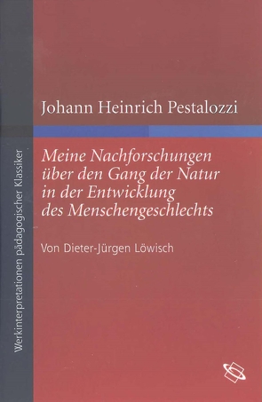 Johann Heinrich Pestalozzi „Meine Nachforschungen über den Gang der Natur in der Entwicklung des Menschengeschlechts“ von Löwisch,  Dieter-Jürgen