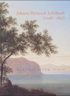Johann Heinrich Schilbach (1798-1851) – Der Traum vom Süden von Bott,  Barbara, Märker,  Peter, Pohl,  Klaus D