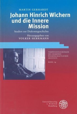 Johann Hinrich Wichern und die Innere Mission von Gerhardt,  Martin, Gohde,  Jürgen, Herrmann,  Volker