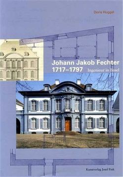 Johann Jacob Fechter (1717-1797) – Ingenieur in Basel von Huggel,  Doris