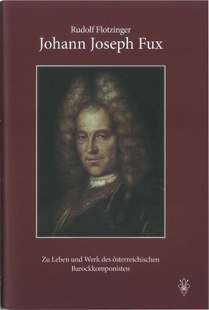 Johann Joseph Fux – Zu Leben und Werk von Flotzinger,  Rudolf