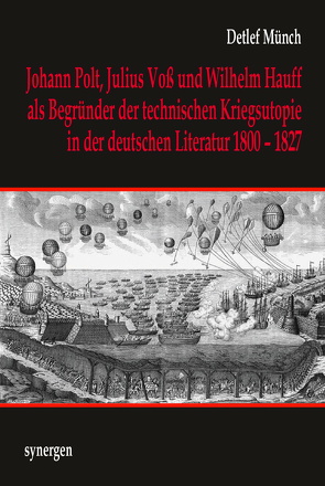 Johann Joseph Polt, Julius von Voß und Wilhelm Hauff als Begründer der technischen Kriegsutopie in der deutschen Literatur 1800 – 1827 von Münch,  Detlef