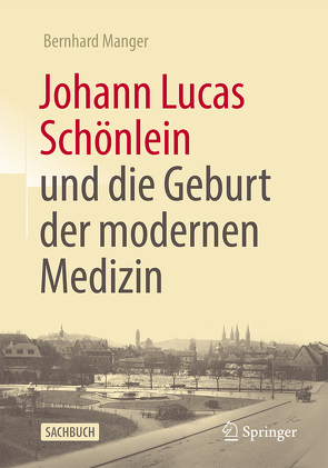Johann Lucas Schönlein und die Geburt der modernen Medizin von Manger,  Bernhard