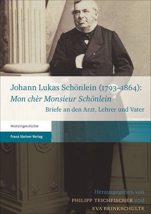 Johann Lukas Schönlein (1793–1864): „Mon chèr Monsieur Schönlein“ von Brinkschulte,  Eva, Teichfischer,  Philipp