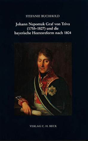 Johann Nepomuk Graf von Triva (1755-1827) und die bayerische Heeresreform nach 1804 von Buchhold,  Stefanie
