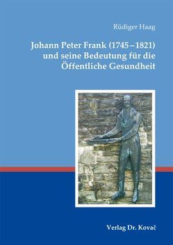 Johann Peter Frank (1745-1821) und seine Bedeutung für die Öffentliche Gesundheit von Haag,  Rüdiger