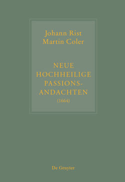 Johann Rist / Martin Coler, Neue Hochheilige Passions-Andachten (1664) von Hernández Castelló,  Esteban, Huck,  Oliver, Steiger,  Johann Anselm