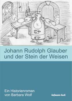 Johann Rudolph Glauber und der Stein der Weisen von Wolf,  Barbara