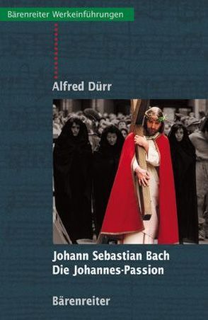 Johann Sebastian Bach – Die Johannes Passion von Dürr,  Alfred