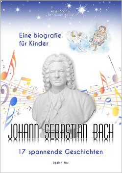 Johann Sebastian Bach – Eine Biografie für Kinder von Bach jr.,  Peter, Bach,  Renate, Kaune,  Petra-Ines