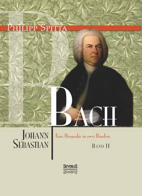 Johann Sebastian Bach Eine Biografie in zwei Bänden. Band 2 von Spitta,  Philipp