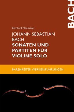 Johann Sebastian Bach. Sonaten und Partiten für Violine solo von Moosbauer,  Bernhard
