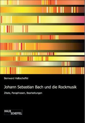 Johann Sebastian Bach und die Rockmusik von Halbscheffel,  Bernward