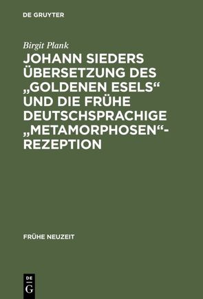 Johann Sieders Übersetzung des „Goldenen Esels“ und die frühe deutschsprachige „Metamorphosen“-Rezeption von Plank,  Birgit