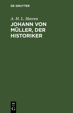 Johann von Müller, der Historiker von Heeren,  A. H. L.