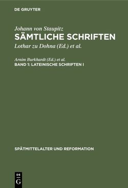 Johann von Staupitz: Sämtliche Schriften / Lateinische Schriften I von Dohna,  Lothar zu, Staupitz,  Johann von, Wetzel,  Richard