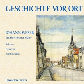 Geschichte vor Ort / Johann Weber Ein Flörsheimer Maler von Sievers,  Hannelore