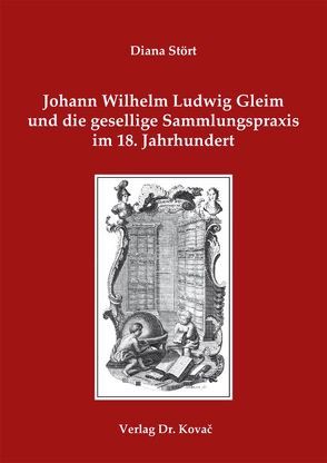 Johann Wilhelm Ludwig Gleim und die gesellige Sammlungspraxis im 18. Jahrhundert von Stört,  Diana