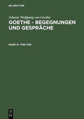 Johann Wolfgang von Goethe: Goethe – Begegnungen und Gespräche / 1786-1792 von Goethe,  Johann Wolfgang von, Grumach,  Ernst, Grumach,  Renate