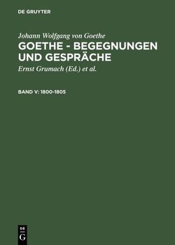 Johann Wolfgang von Goethe: Goethe – Begegnungen und Gespräche / 1800-1805 von Goethe,  Johann Wolfgang von, Grumach,  Ernst, Grumach,  Renate