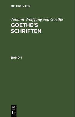 Johann Wolfgang von Goethe: Goethe’s Schriften / Johann Wolfgang von Goethe: Goethe’s Schriften. Band 1 von Goethe,  Johann Wolfgang von