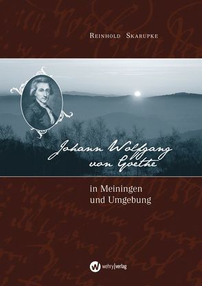 Johann Wolfgang von Goethe in Meiningen und Umgebung von Skarupke,  Reinhold