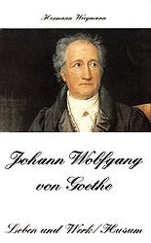 Johann Wolfgang von Goethe – Leben und Werk von Wiegmann,  Hermann