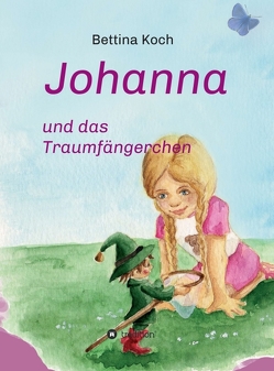 Johanna und das Traumfängerchen von Koch,  Bettina, Sabine Koch,  Dr.