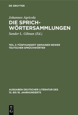 Johannes Agricola: Die Sprichwörtersammlungen / Fünfhundert gemainer newer teutscher Sprüchwörter von Agricola,  Johannes, Gilman,  Sander L.