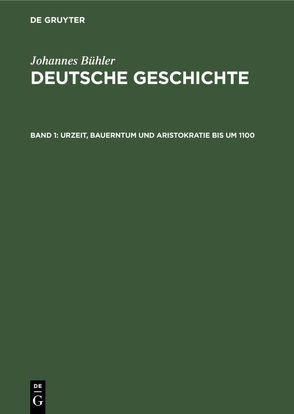 Johannes Bühler: Deutsche Geschichte / Urzeit, Bauerntum und Aristokratie bis um 1100 von Bühler,  Johannes