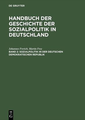 Johannes Frerich: Handbuch der Geschichte der Sozialpolitik in Deutschland / Sozialpolitik in der Deutschen Demokratischen Republik von Frerich,  Johannes, Frey,  Martin