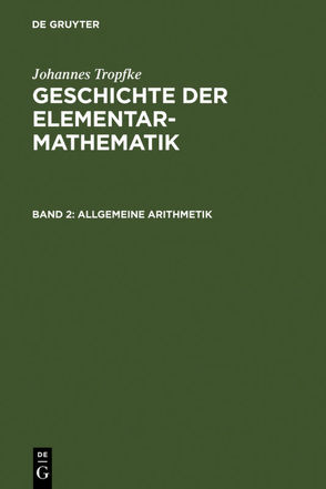 Johannes Tropfke: Geschichte der Elementarmathematik / Allgemeine Arithmetik von Gericke,  Helmuth, Reich,  Karin, Tropfke,  Johannes, Vogel,  Kurt
