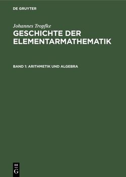 Johannes Tropfke: Geschichte der Elementarmathematik / Arithmetik und Algebra von Gericke,  Helmuth, Reich,  Karin, Tropfke,  Johannes, Vogel,  Kurt