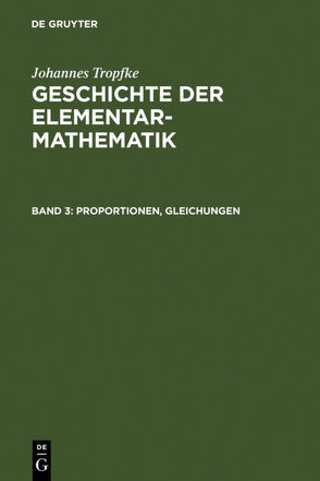 Johannes Tropfke: Geschichte der Elementarmathematik / Proportionen, Gleichungen von Gericke,  Helmuth, Reich,  Karin, Tropfke,  Johannes, Vogel,  Kurt