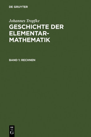 Johannes Tropfke: Geschichte der Elementarmathematik / Rechnen von Gericke,  Helmuth, Reich,  Karin, Tropfke,  Johannes, Vogel,  Kurt