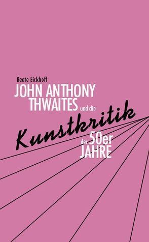 John Anthony Thwaites und die Kunstkritik der 50er Jahre von Eickhoff,  Beate