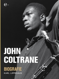 John Coltrane – Biografie von Lake,  Steve, Lippegaus,  Karl