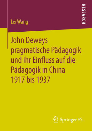 John Deweys pragmatische Pädagogik und ihr Einfluss auf die Pädagogik in China 1917 bis 1937 von Wang,  Lei