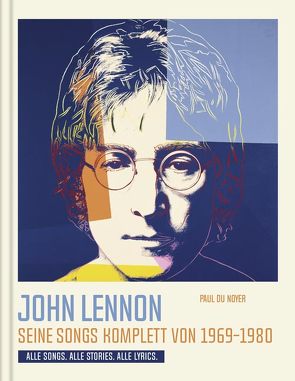 John Lennon. Seine Songs komplett von 1969-1980. Alle Songs. Alle Stories. Alle Lyrics. von Auwers,  Michael, du Noyer,  Paul