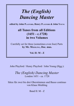 John Playford / Henry Playford / John Young (Hgg.): The (English) Dancing Master, London 1651 – ca. 1728, Bd. II: M – Z von Miehling,  Dr. Klaus