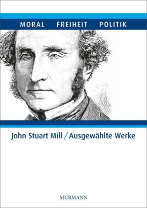 John Stuart Mill – Ausgewählte Werke in 5 Bänden von Ackermann,  Ulrike, Schmidt,  Hans Jörg