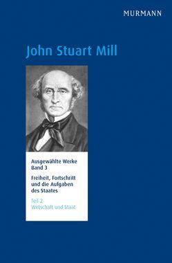 John Stuart Mill, Freiheit, Fortschritt und die Aufgaben des Staates Wirtschaft und Staat von Schefzczyk,  Michael, Schmidt-Petri,  Christoph