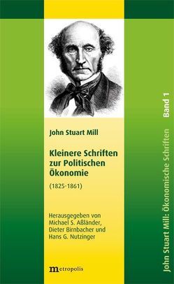 John Stuart Mill: Schriften zur Politischen Ökonomie in fünf Bänden / Kleinere Schriften zur Politischen Ökonomie von Aßländer,  Michael S., Mill,  John Stuart, Nutzinger,  Hans G