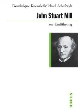 John Stuart Mill zur Einführung von Kuenzle,  Dominique, Schefczyk,  Michael
