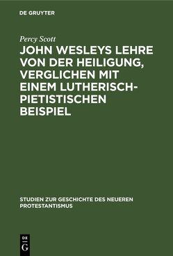 John Wesleys Lehre von der Heiligung, verglichen mit einem lutherisch-pietistischen Beispiel von Frick,  Heinrich, Scott,  Percy