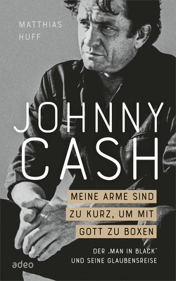 Johnny Cash – Meine Arme sind zu kurz, um mit Gott zu boxen von Huff,  Matthias