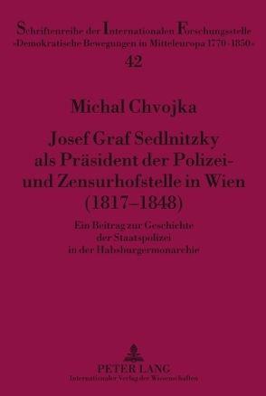 Josef Graf Sedlnitzky als Präsident der Polizei- und Zensurhofstelle in Wien (1817-1848) von Chvojka,  Michal